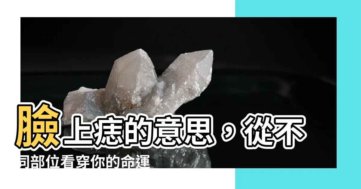 【臉上痣的意思】臉上痣的意思，從不同部位看穿你的命運與愛情！