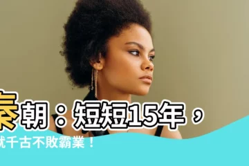 【秦朝有幾年】秦朝：短短15年，成就千古不敗霸業！