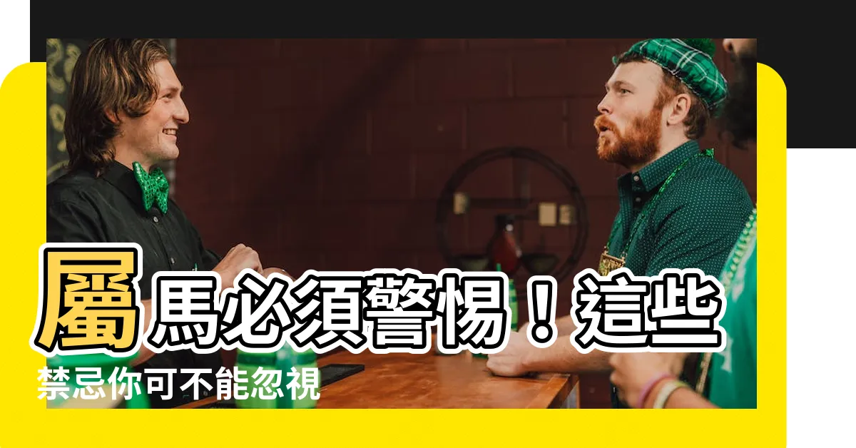 【屬馬禁忌】屬馬必須警惕！這些禁忌你可不能忽視
