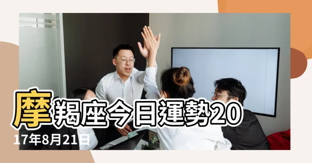 摩羯座今日運勢2017年8月21日 |摩羯座今日運勢2017年8月21日 |【2017年8月21日魔蠍座】