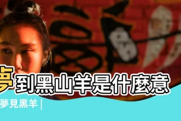 【周公解夢夢見黑山羊】夢到黑山羊是什麼意思 |夢見黑羊 |夢見黑色羊 |