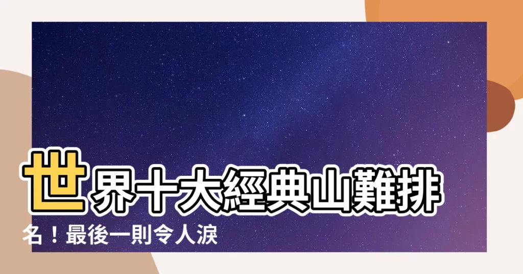 【山難排名】世界十大經典山難排名！最後一則令人淚流不止...