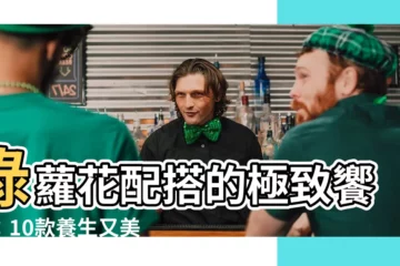 【綠蘿花配搭】綠蘿花配搭的極致饗宴：10款養生又美味的組合
