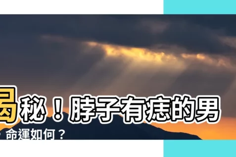 【脖子痣男】揭秘！脖子有痣的男性，命運如何？
