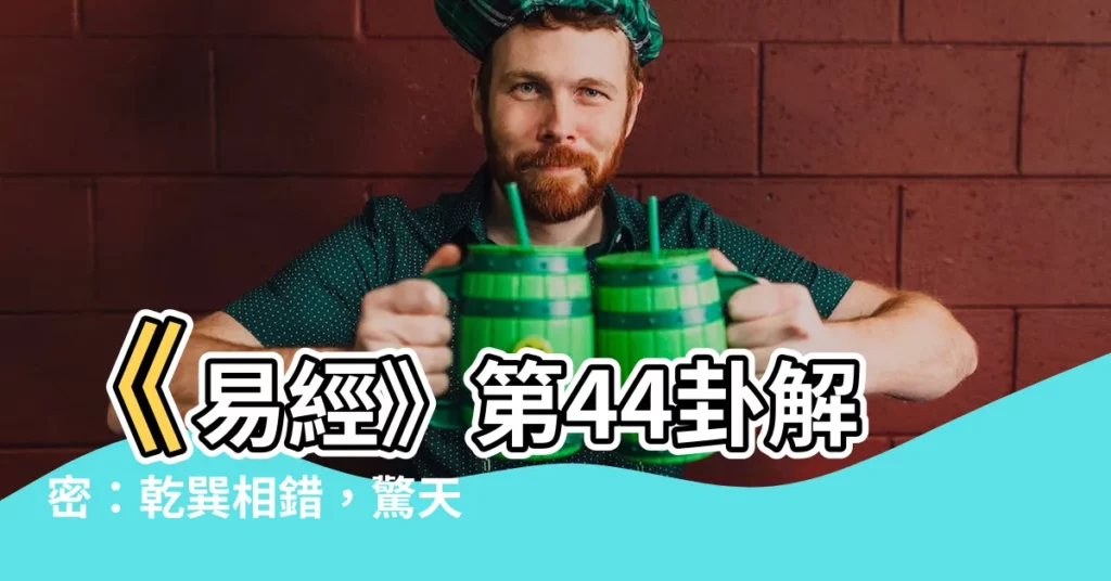 【乾巽】《易經》第44卦解密：乾巽相錯，驚天姤變！