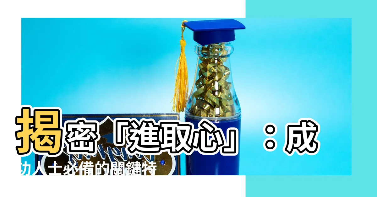【進取心意思】揭密「進取心」：成功人士必備的關鍵特質