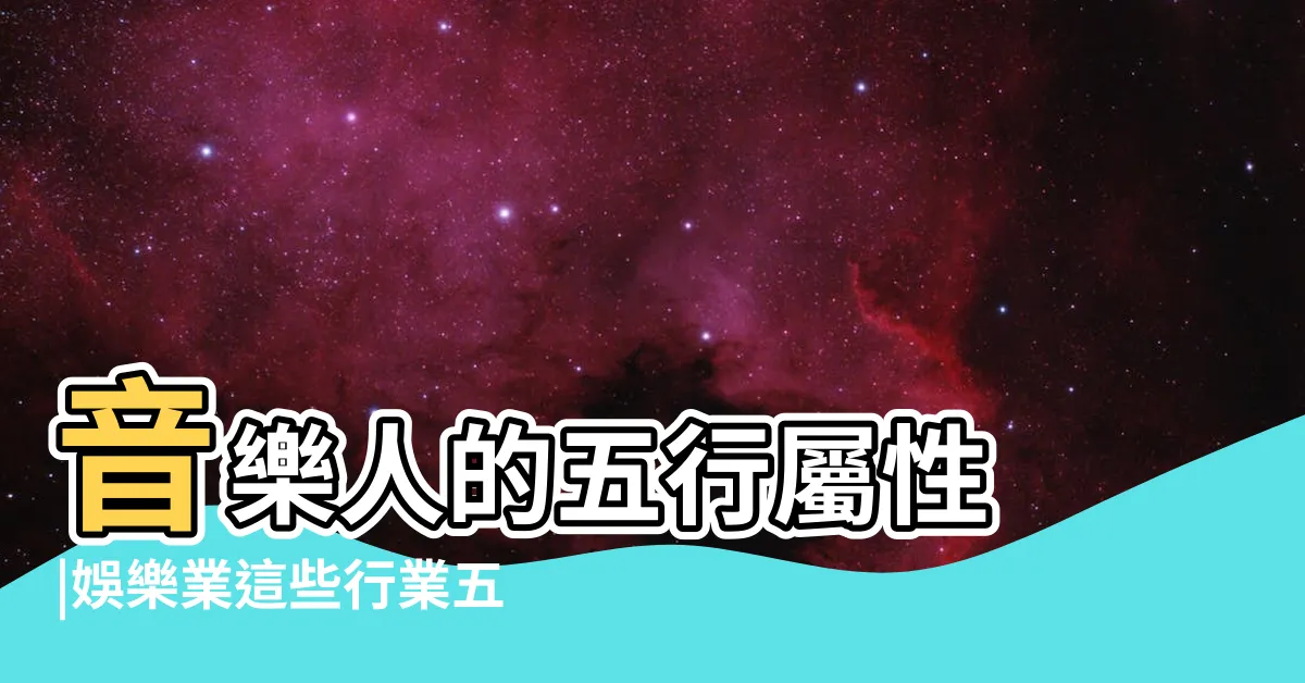 【音樂五行屬什麼】音樂人的五行屬性 |娛樂業這些行業五行屬什麼 |音樂專業 |