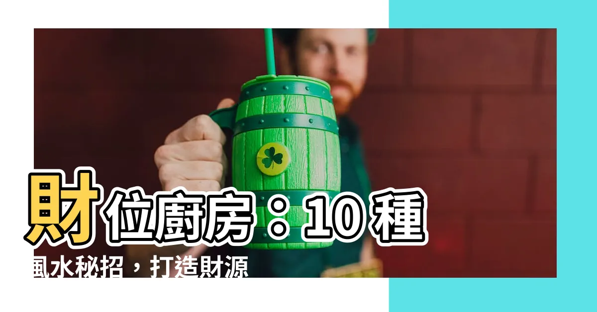【財位 廚房】財位廚房：10 種風水秘招，打造財源滾滾的好廚房