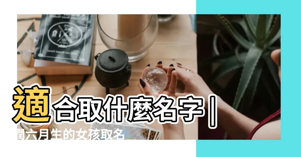 適合取什麼名字 |潤六月生的女孩取名 |1979年閏六月出生的人起什麼名字比較吉利有好命 |【閏六月出生女寶寶名字】
