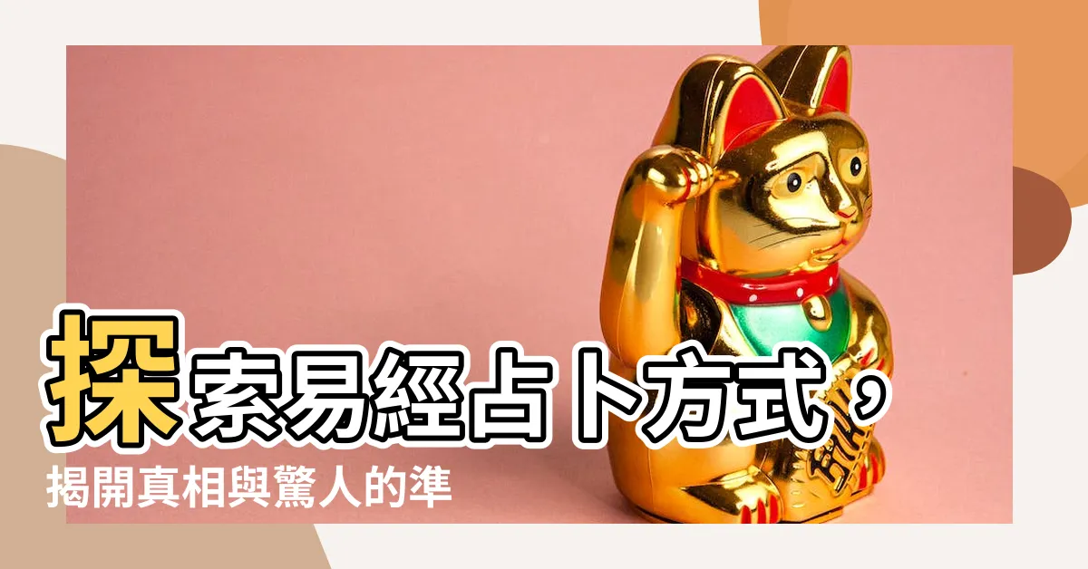 【易經占卜方式】探索易經占卜方式，揭開真相與驚人的準確度