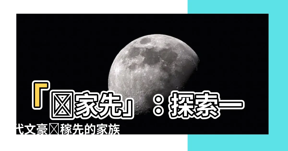 【鄧家先】「鄧家先」：探索一代文豪鄧稼先的家族秘密