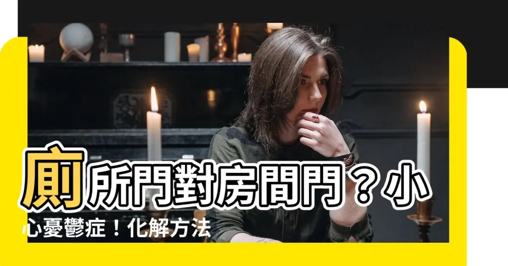 【廁所門對房間門】廁所門對房間門？小心憂鬱症！化解方法大公開