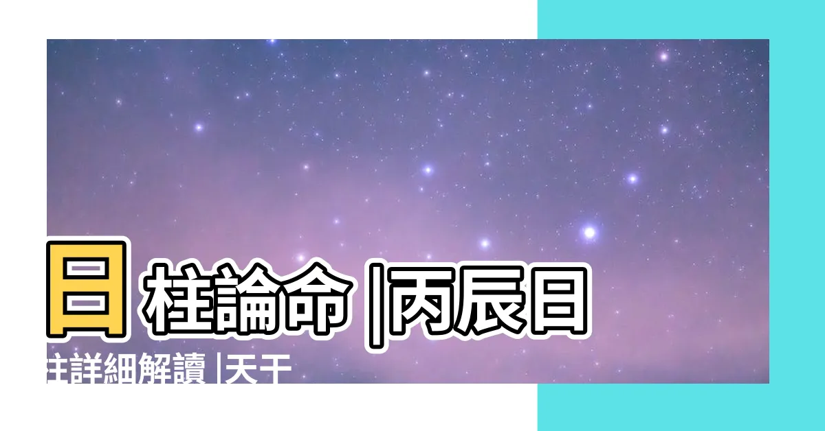 【壬丙相輝】日柱論命 |丙辰日柱詳細解讀 |天干相沖怎麼化解 |