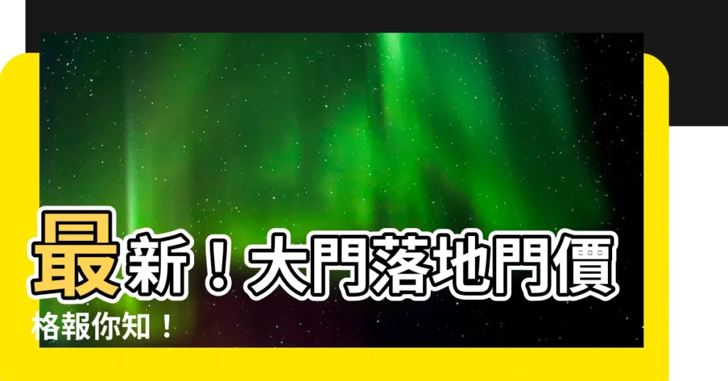 【大門落地門價格】最新！大門落地門價格報你知！