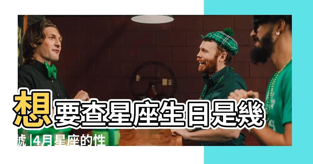 【4 月 星座】想要查星座生日是幾號 |4月星座的性格特點 |看這篇超 |