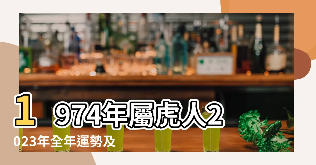 【1974屬虎女2023運勢】1974年屬虎人2023年全年運勢及運程 |74年49歲生肖虎2023年每月運勢 |2023年十二生肖下半年 |