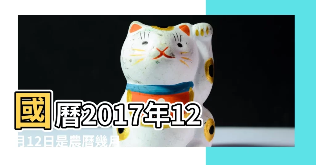 國曆2017年12月12日是農曆幾月幾日 |十二生肖2017年對照表 |2017年出生屬什麼生肖 |【2017年12月農曆屬性】