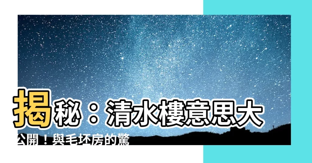【清水樓意思】揭秘:清水樓意思大公開!與毛坯房的驚人差異