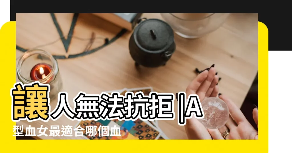 讓人無法抗拒 |A型血女最適合哪個血型男 |4大血型的女人最有魅力的地方是什麼 |【a女最喜歡什麼血型】
