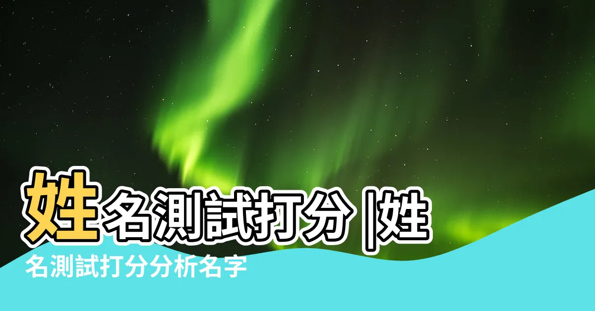 【名字好不好】姓名測試打分 |姓名測試打分分析名字的好壞 |姓名測試打分 |