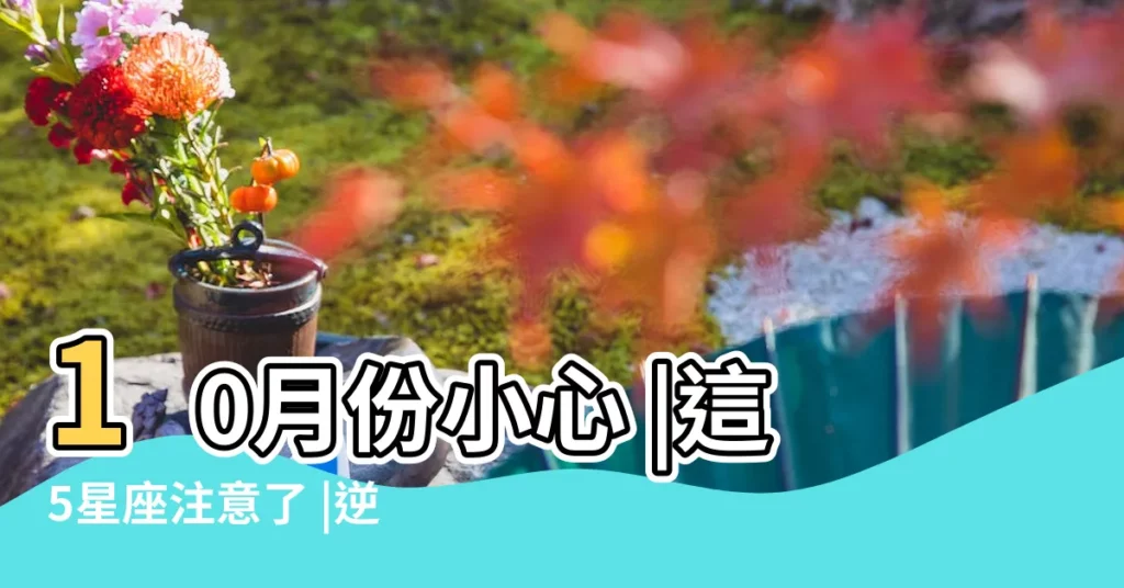 10月份小心 |這5星座注意了 |逆流襲擊事業感情 |【處女天平座和摩羯水瓶座】