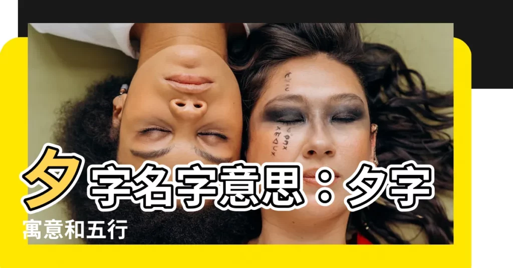 【夕名字意思】夕字名字意思：夕字寓意和五行