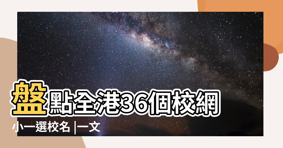 【附近學校】盤點全港36個校網小一選校名 |一文睇哂入學條件 |學制丨AfterSchool |