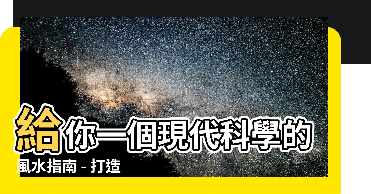 【風水 科學】給你一個現代科學的風水指南 - 打造符合科學原理的居家風水