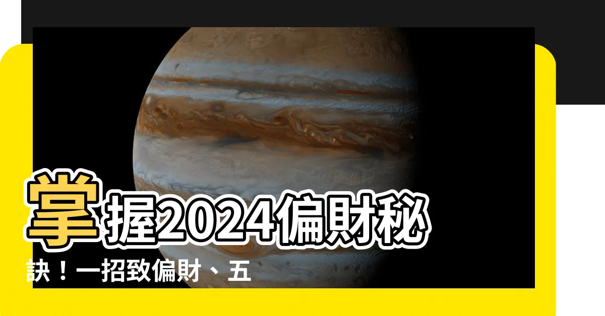 【偏財秘訣】掌握2024偏財秘訣！一招致偏財、五步提升財運