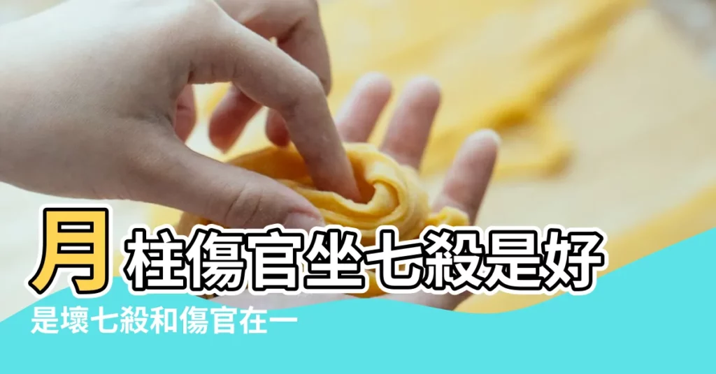 月柱傷官坐七殺是好是壞七殺和傷官在一柱上好不好 |月柱傷官坐七殺 |【月傷官日七殺】