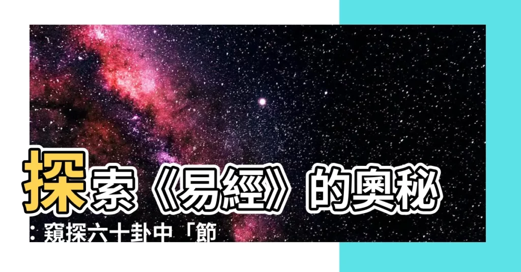 【六十卦】探索《易經》的奧秘：窺探六十卦中「節卦」的智慧