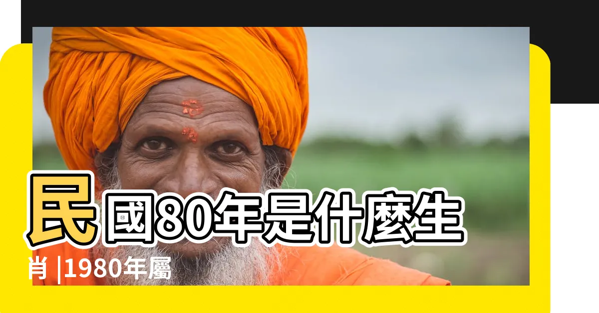 【80年屬什麼】民國80年是什麼生肖 |1980年屬猴的最佳配偶屬相80年屬猴的和什麼生肖最配 |民國80年幾歲 |