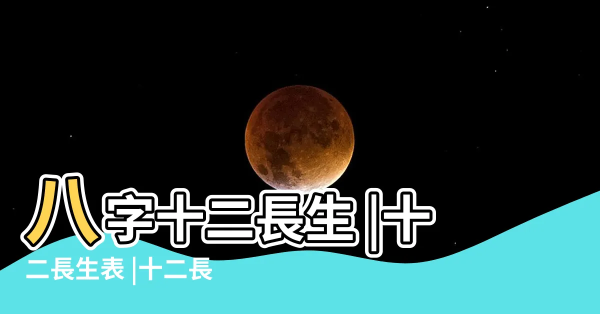 【12 長生表】八字十二長生 |十二長生表 |十二長生 |