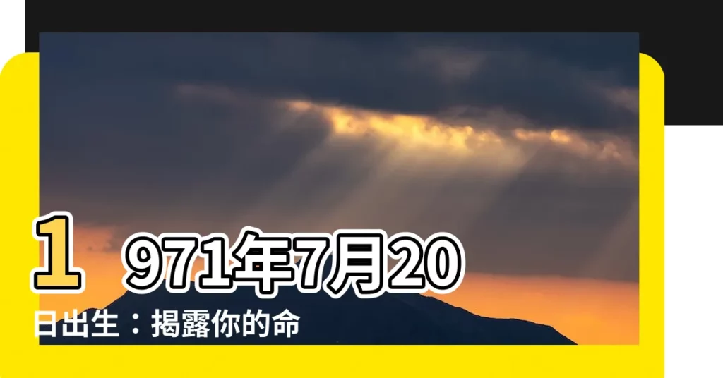 【1971年7月20日】1971年7月20日出生：揭露你的命運軌跡！