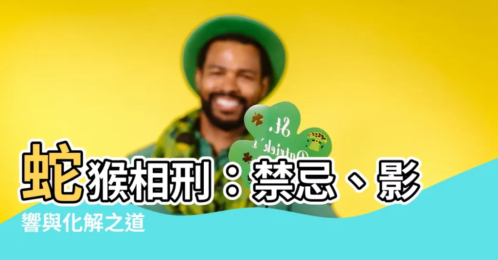 【蛇猴相刑】蛇猴相刑：禁忌、影響與化解之道