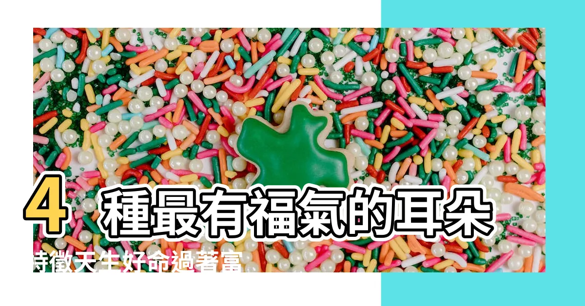 【耳珠厚】4種最有福氣的耳朵特徵天生好命過著富貴人生 |耳垂肥厚命中富貴耳朵特徵預測你一生財運 |代表有福嗎 |