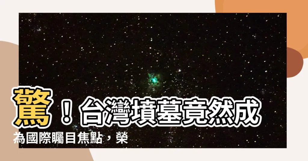 【台灣墳墓】驚！台灣墳墓竟然成為國際矚目焦點，榮獲雜誌盛讚