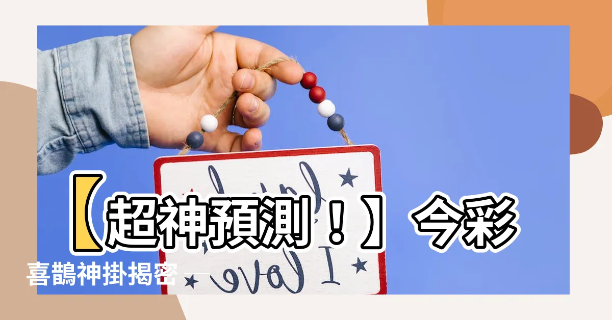 【喜鵲神掛】【超神預測！】今彩喜鵲神掛揭密 ─ 台灣彩券研究大驚喜！