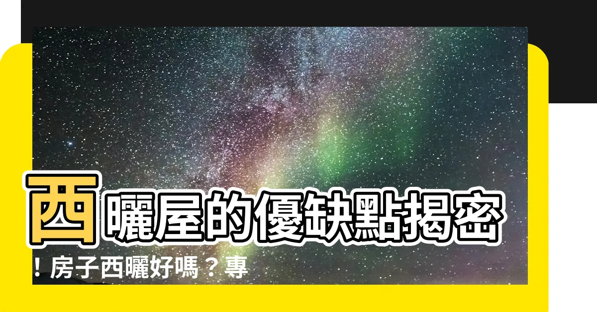 【西曬的房子好嗎】西曬屋的優缺點揭密！房子西曬好嗎？專家帶你分析