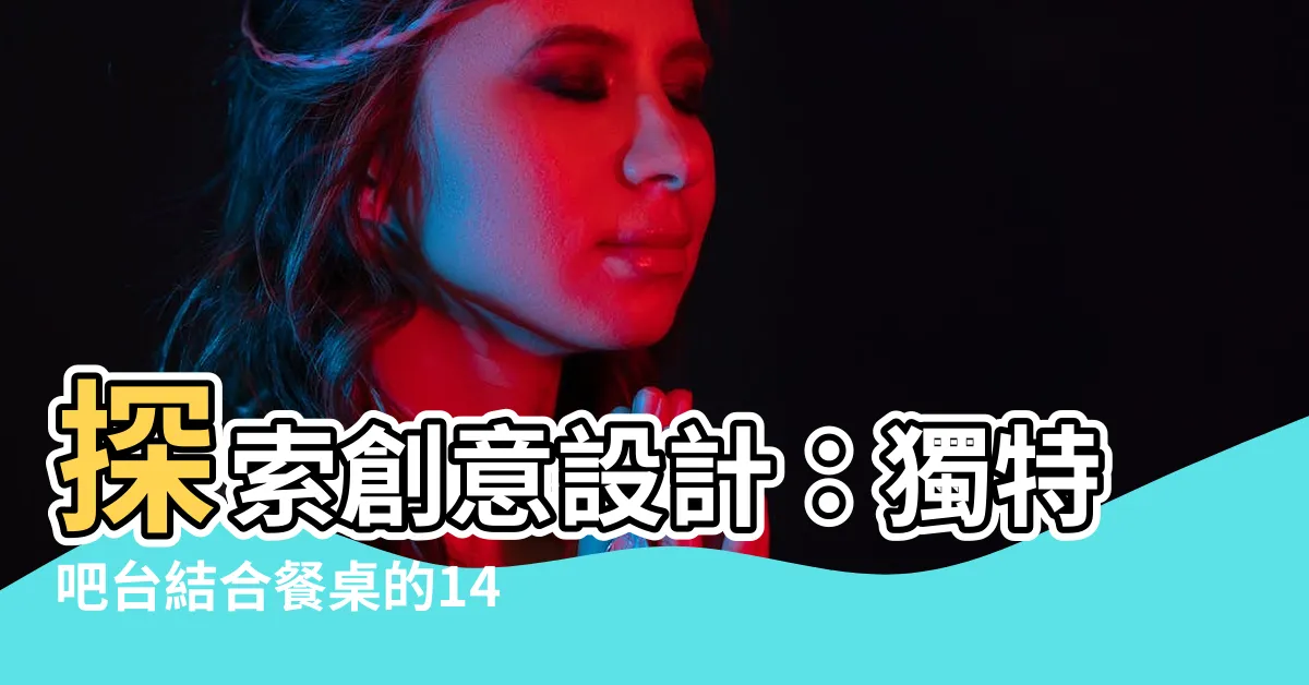 【吧枱結合餐桌】探索創意設計：獨特吧枱結合餐桌的14種迷人風格