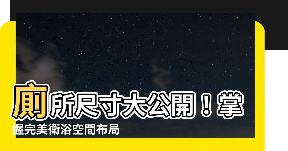 【廁所尺寸】廁所尺寸大公開！掌握完美衞浴空間佈局秘訣
