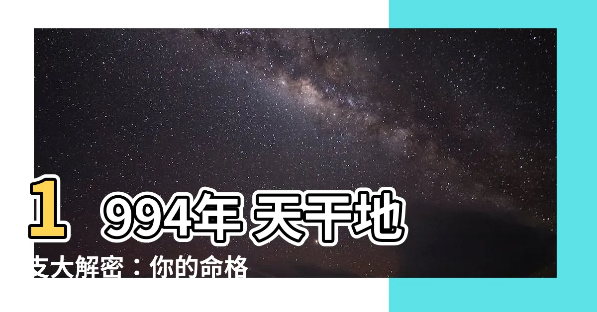 【1994年 天干地支】1994年 天干地支大解密：你的命格是什麼？