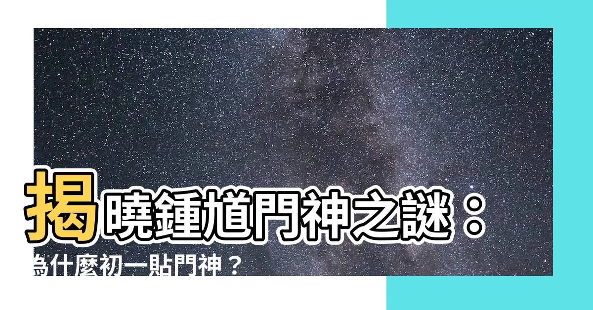 【鍾馗 門神】揭曉鍾馗門神之謎：為什麼初一貼門神？