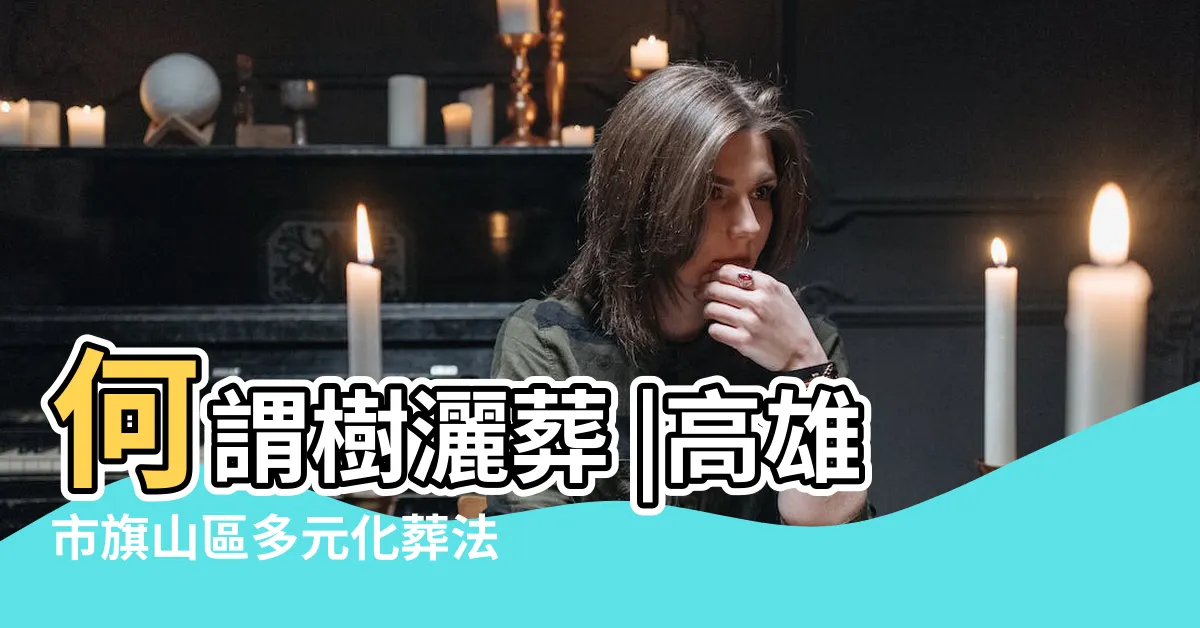 【旗山樹葬】何謂樹灑葬 |高雄市旗山區多元化葬法生命園區 |高雄市殯葬管理處申請樹灑葬所需資料及SOP |