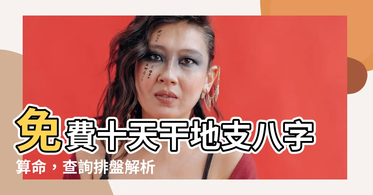 【十天干查詢】免費十天干地支八字算命，查詢排盤解析不求人！