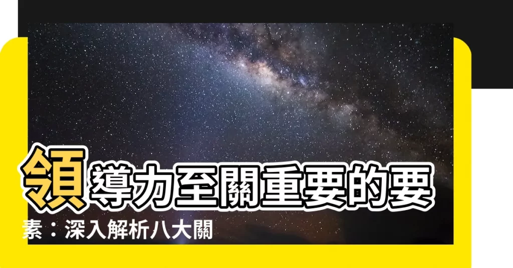 【重要因素】領導力至關重要的要素：深入解析八大關鍵因素