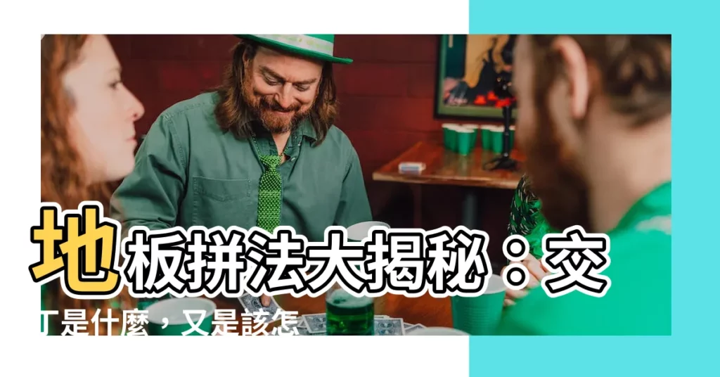 【交丁意思】地板拼法大揭秘:交丁是什麼,又是該怎麼用?