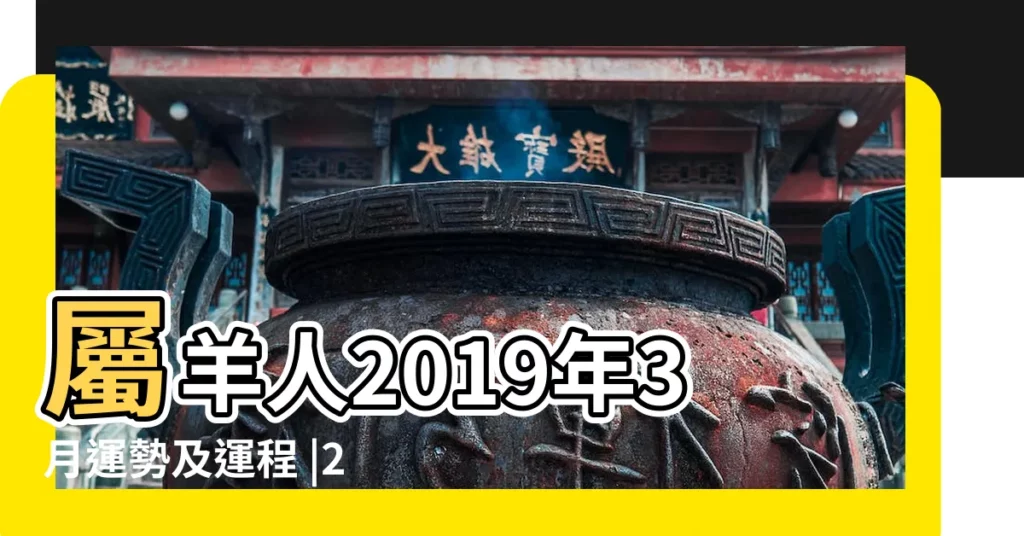 屬羊人2019年3月運勢及運程 |2019年3月13日小運播報生肖運勢 |12生肖今日運勢 |【2019年3月13日屬羊運勢】