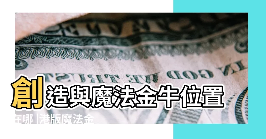 創造與魔法金牛位置在哪 |港版魔法金牛 |創造與魔法金牛位置在哪 |【魔法金牛】