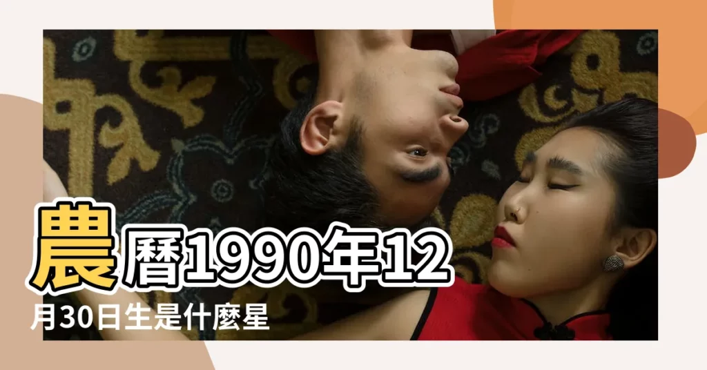 農曆1990年12月30日生是什麼星座 |1990年12月30日出生時間看命運 |農曆1990年12月30星座 |【農曆1990年12月30星座】